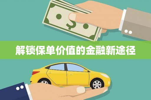 安化解锁保单价值的金融新途径