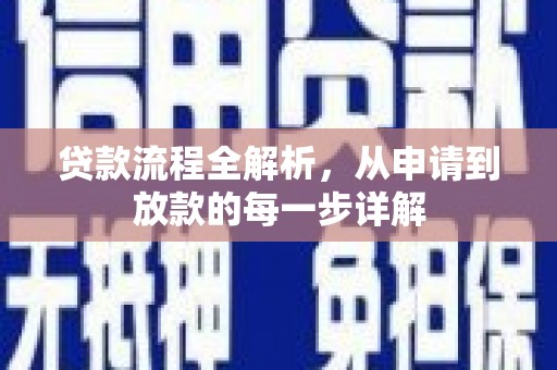 七里河贷款流程全解析，从申请到放款的每一步详解