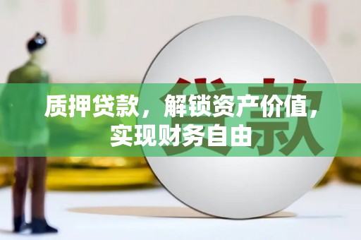 泗县质押贷款，解锁资产价值，实现财务自由