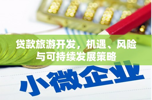 兴国贷款旅游开发，机遇、风险与可持续发展策略
