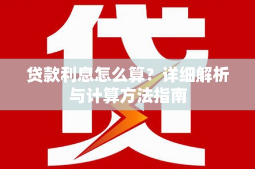 绥中贷款利息怎么算？详细解析与计算方法指南
