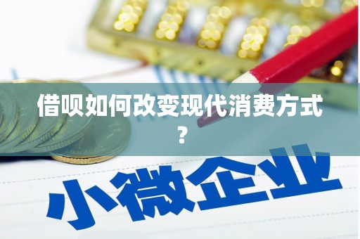 黄江借呗如何改变现代消费方式？