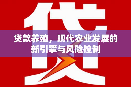 水林贷款养殖，现代农业发展的新引擎与风险控制