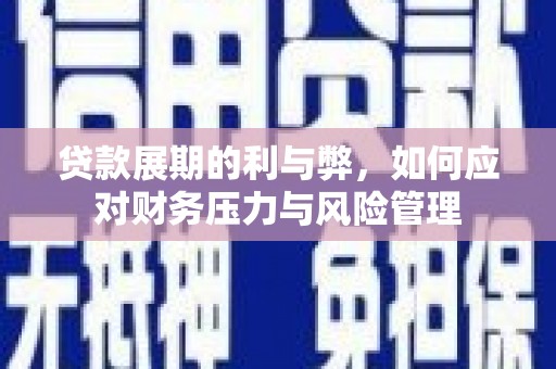 锡林浩特贷款展期的利与弊，如何应对财务压力与风险管理