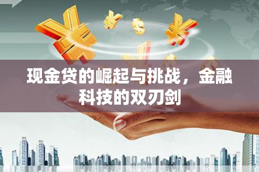 昂昂溪现金贷的崛起与挑战，金融科技的双刃剑