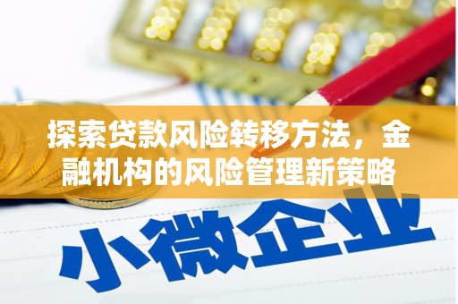 石冈探索贷款风险转移方法，金融机构的风险管理新策略
