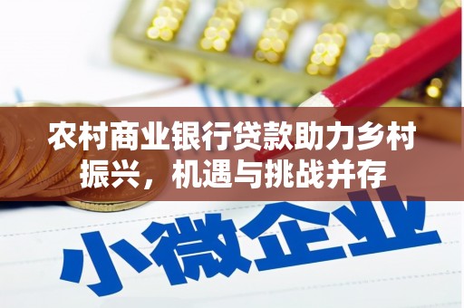 江东农村商业银行贷款助力乡村振兴，机遇与挑战并存