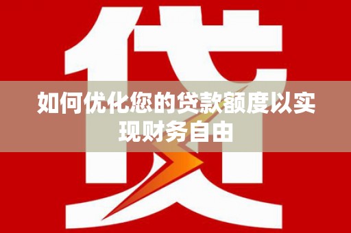 安定如何优化您的贷款额度以实现财务自由