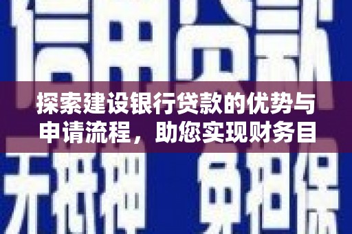 兴业探索建设银行贷款的优势与申请流程，助您实现财务目标