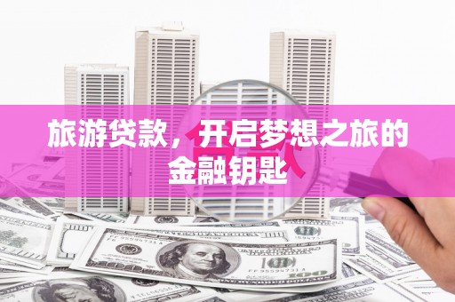 台南旅游贷款，开启梦想之旅的金融钥匙