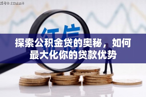 新埤探索公积金贷的奥秘，如何最大化你的贷款优势