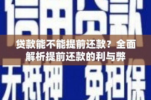 迎泽贷款能不能提前还款？全面解析提前还款的利与弊