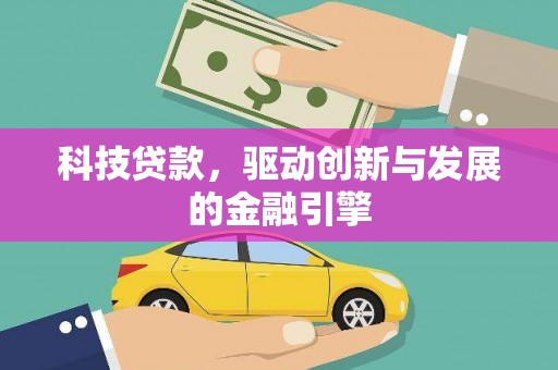 黔东南科技贷款，驱动创新与发展的金融引擎
