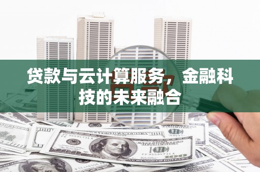 泉山贷款与云计算服务，金融科技的未来融合