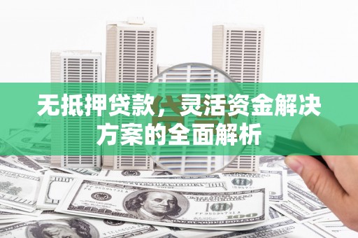 东台无抵押贷款，灵活资金解决方案的全面解析