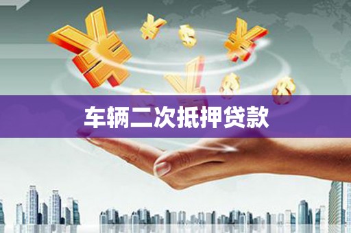 章丘车辆二次抵押贷款