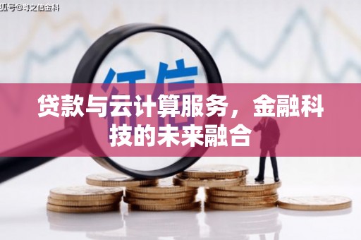 崆峒贷款与云计算服务，金融科技的未来融合