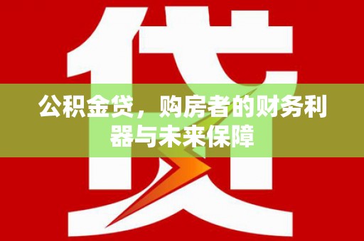 松滋公积金贷，购房者的财务利器与未来保障