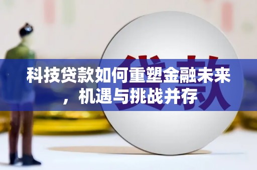 左云科技贷款如何重塑金融未来，机遇与挑战并存