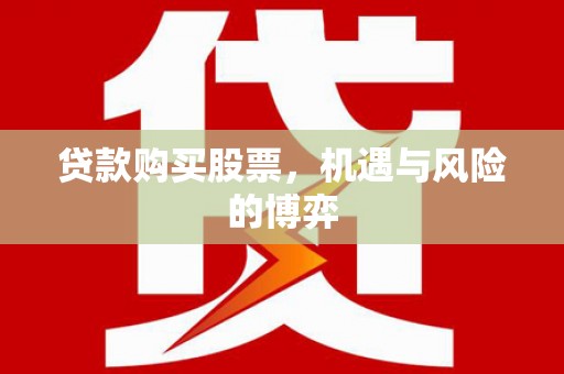 明溪贷款购买股票，机遇与风险的博弈