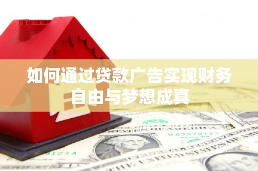 路南如何通过贷款广告实现财务自由与梦想成真