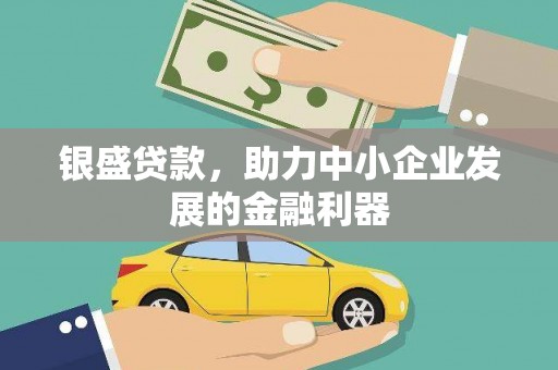 大堂银盛贷款，助力中小企业发展的金融利器