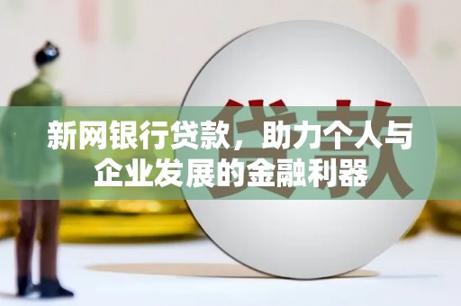 美兰新网银行贷款，助力个人与企业发展的金融利器