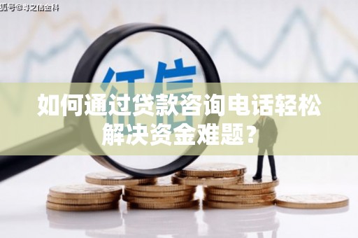梨树县如何通过贷款咨询电话轻松解决资金难题？