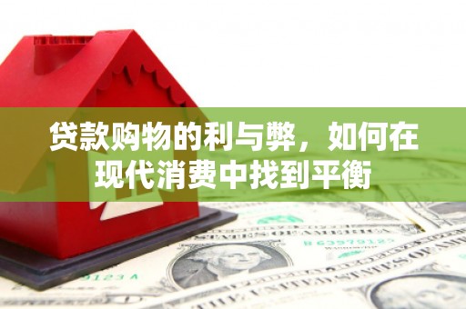 通城贷款购物的利与弊，如何在现代消费中找到平衡
