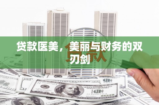 明山贷款医美，美丽与财务的双刃剑