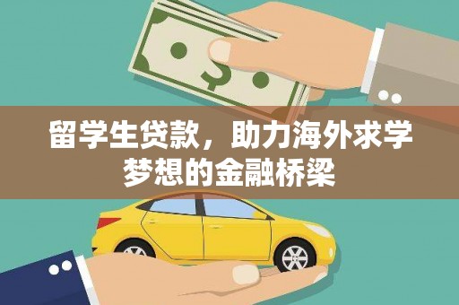 洛川留学生贷款，助力海外求学梦想的金融桥梁