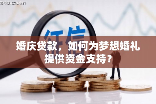 汉源婚庆贷款，如何为梦想婚礼提供资金支持？