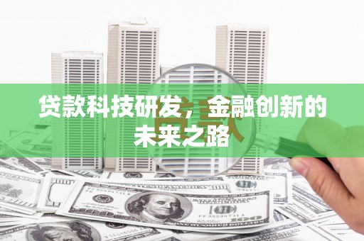 汾西贷款科技研发，金融创新的未来之路