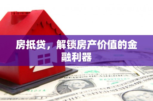 猇亭房抵贷，解锁房产价值的金融利器