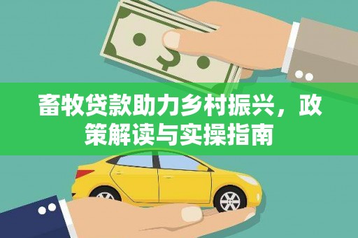 涪陵畜牧贷款助力乡村振兴，政策解读与实操指南