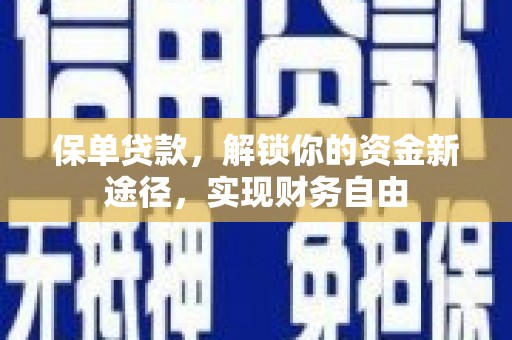 越城保单贷款，解锁你的资金新途径，实现财务自由