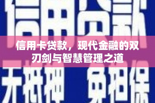 合山信用卡贷款，现代金融的双刃剑与智慧管理之道