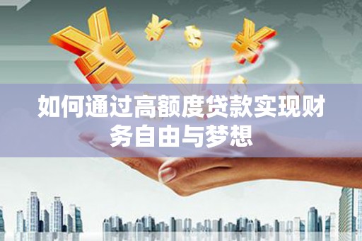 漠河如何通过高额度贷款实现财务自由与梦想
