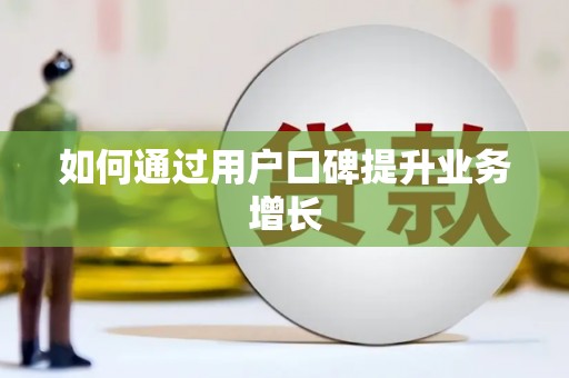 仙居如何通过用户口碑提升业务增长