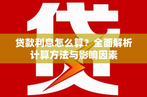 侯马贷款利息怎么算？全面解析计算方法与影响因素