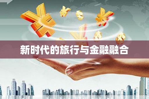 江汉新时代的旅行与金融融合
