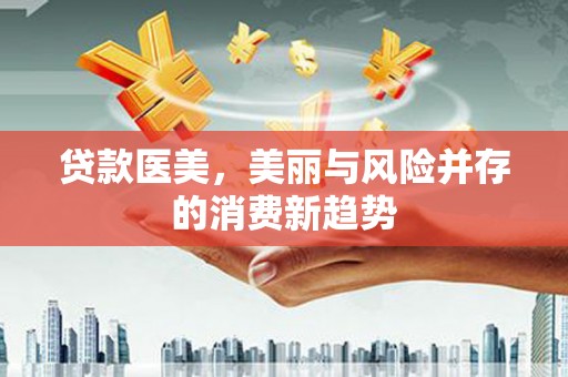 潍坊贷款医美，美丽与风险并存的消费新趋势