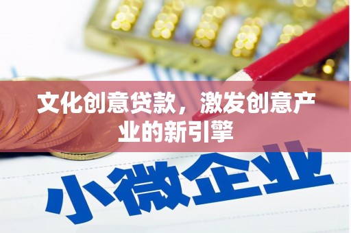 峨边文化创意贷款，激发创意产业的新引擎